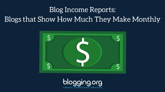 Blog Income Reports: Top Blogs Share their Monthly Income and Earnings