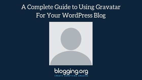 A Complete Guide to Using Gravatar For Your WordPress Blog