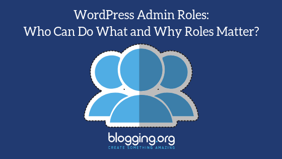 WordPress Admin Roles: Who Can Do What and Why Roles Matter?